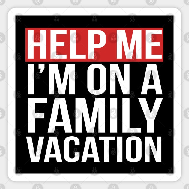 Help Me I'm on a Family Vacation Magnet by PGP